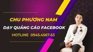 Chu Phương Nam dạy quảng cáo facebook. Chất lượng, hiệu quả, giá tốt.