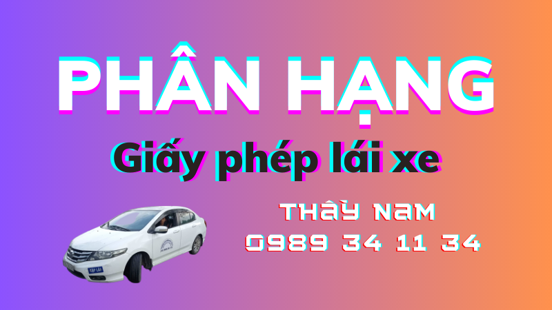 Trung Tâm Dạy Nghề Lái Xe Thầy Nam. Mô tả phân hạng giấy phép lái xe Việt Nam đang lưu hành.
